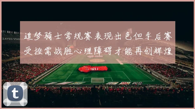 追梦骑士常规赛表现出色但季后赛受挫需战胜心理障碍才能再创辉煌