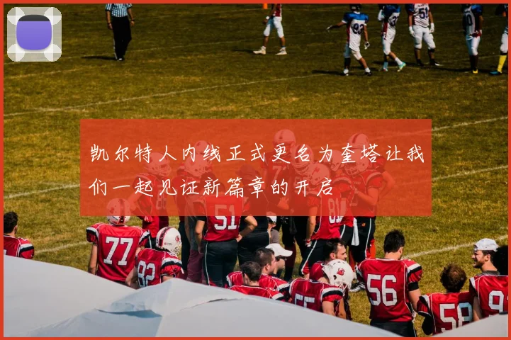 凯尔特人内线正式更名为奎塔让我们一起见证新篇章的开启