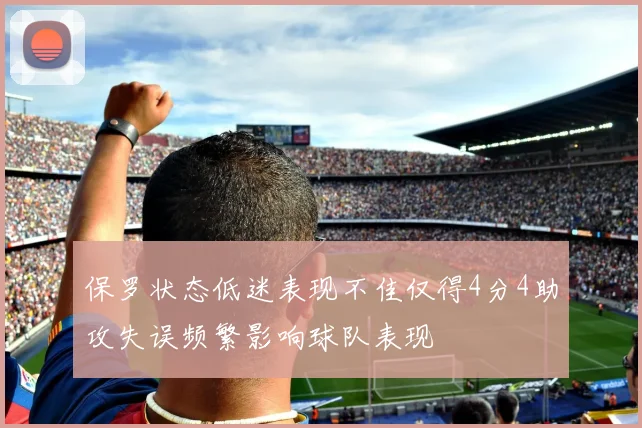 保罗状态低迷表现不佳仅得4分4助攻失误频繁影响球队表现