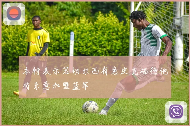 本特表示若切尔西有意皮克福德他将乐意加盟蓝军